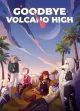 Goodbye Volcano High